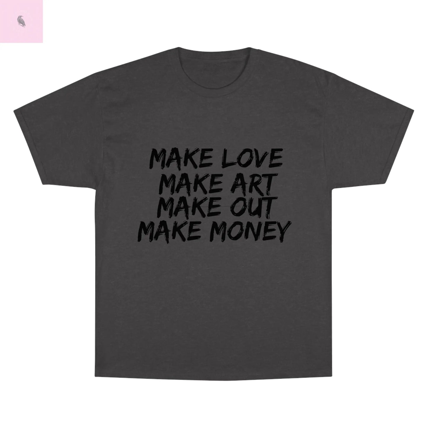 Champion T-Shirt - MAKE LOVE MAKE ART MAKE OUT MAKE MONEY the flirty crow