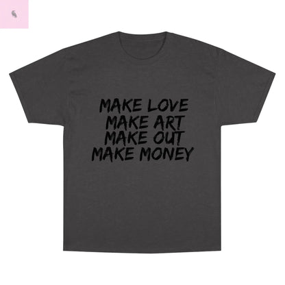 Champion T-Shirt - MAKE LOVE MAKE ART MAKE OUT MAKE MONEY the flirty crow