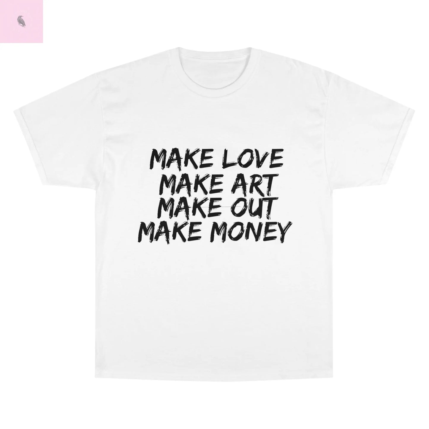 Champion T-Shirt - MAKE LOVE MAKE ART MAKE OUT MAKE MONEY the flirty crow